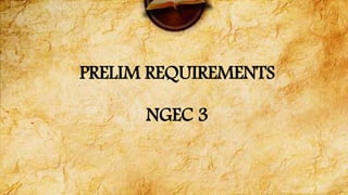 PRELIM REQUIREMENTS
NGEC 3
 