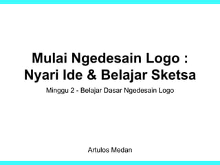 Artulos Medan
Mulai Ngedesain Logo :
Nyari Ide & Belajar Sketsa
Minggu 2 - Belajar Dasar Ngedesain Logo
 