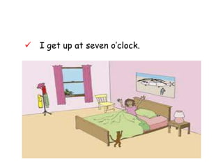 I get up at seven o’clock.