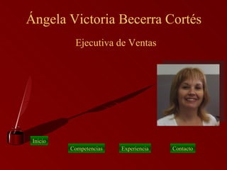 [object Object],Ángela Victoria Becerra Cortés Inicio Competencias Experiencia Contacto 
