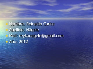 • Nombre: Reinaldo Carlos
• Apellido: Nägele
• Mail: reykanagele@gmail.com
• Año: 2012