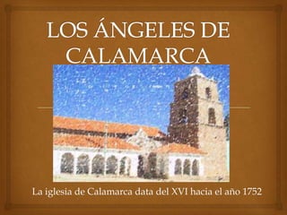 La iglesia de Calamarca data del XVI hacia el año 1752
 