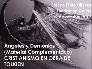 Selene Pinto Olivera
                    Fundación Cajías
                  19 de octubre 2012




Ángeles y Demonios
(Material Complementario)
CRISTIANISMO EN OBRA DE
TOLKIEN
 