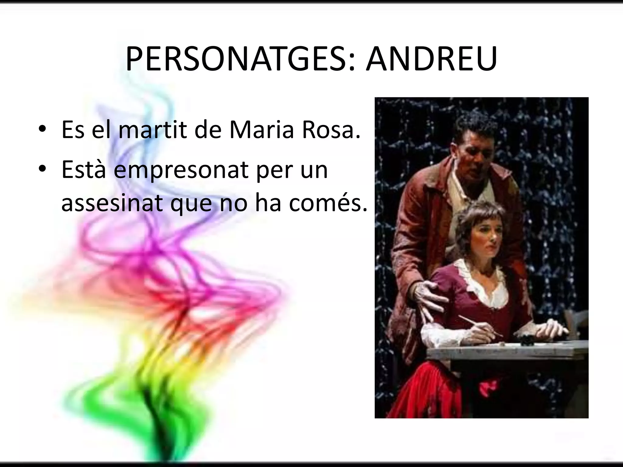 PERSONATGES: MANELICÉs el personatge principal de l'obra. Pastor de terra alta. És caracteritza per la seva innocència. S’enamora                                                                            de Marta i s’escapen                                                                al final de l’obra. Mata a Sebastià per                                                                                haver-lo enganyat.