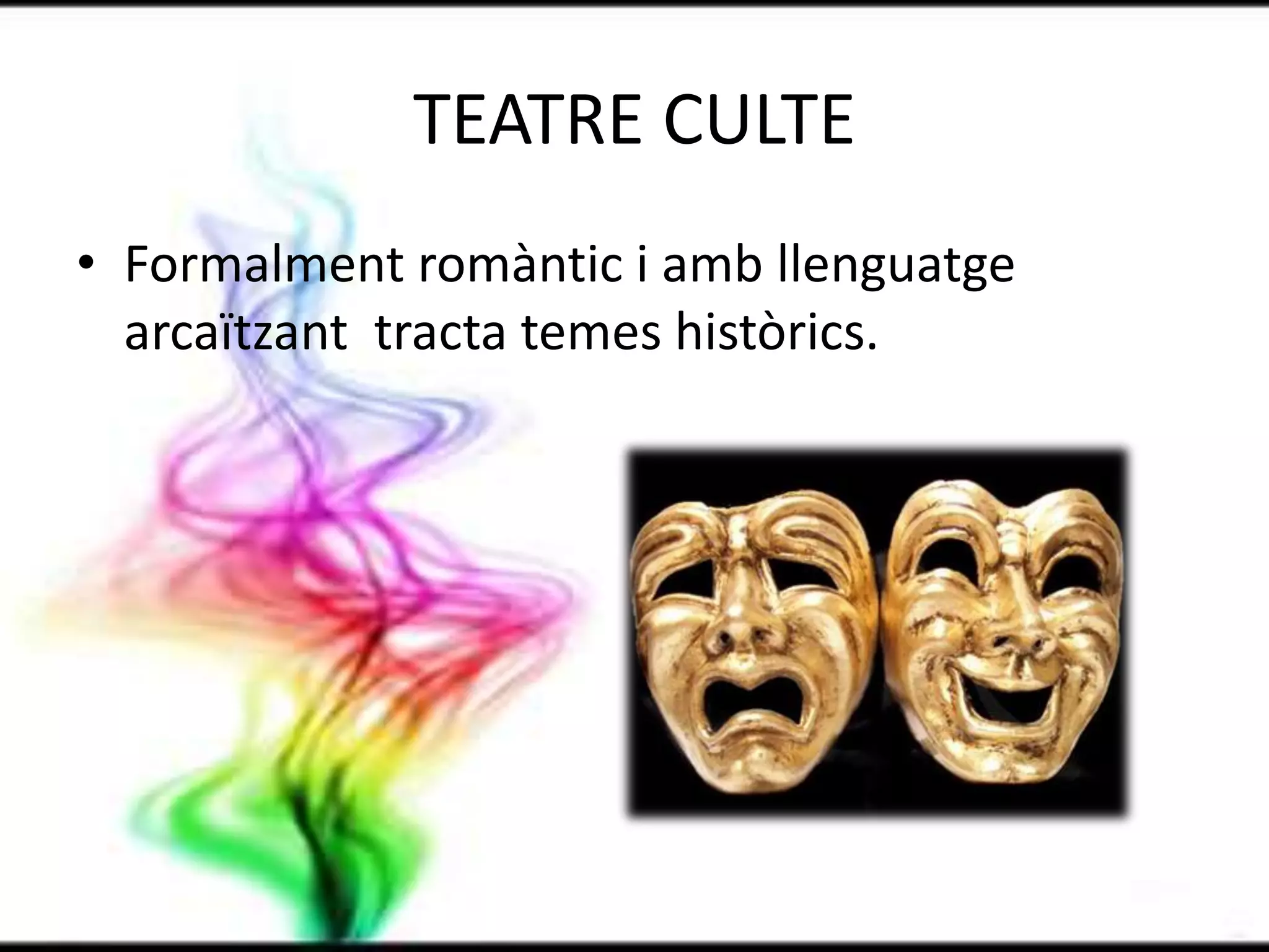 TEATRE CULTE Formalment romàntic i amb llenguatge arcaïtzant  tracta temes històrics.