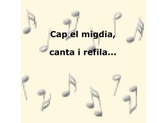 Cap el migdia, canta i refila... 