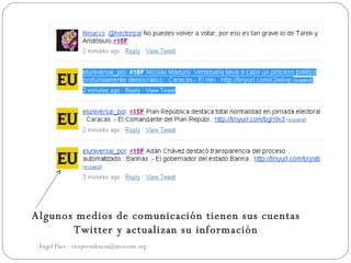 Algunos medios de comunicación tienen sus cuentas
       Twitter y actualizan su información
 Ángel Páez - vicepresidencia@invecom.org
 