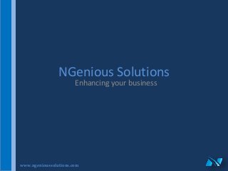 www.ngenioussolutions.com
NGenious Solutions
Enhancing your business
 