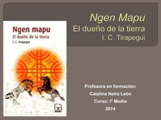 Profesora en formación: 
Catalina Neira León 
Curso: I° Medio 
2014 
 