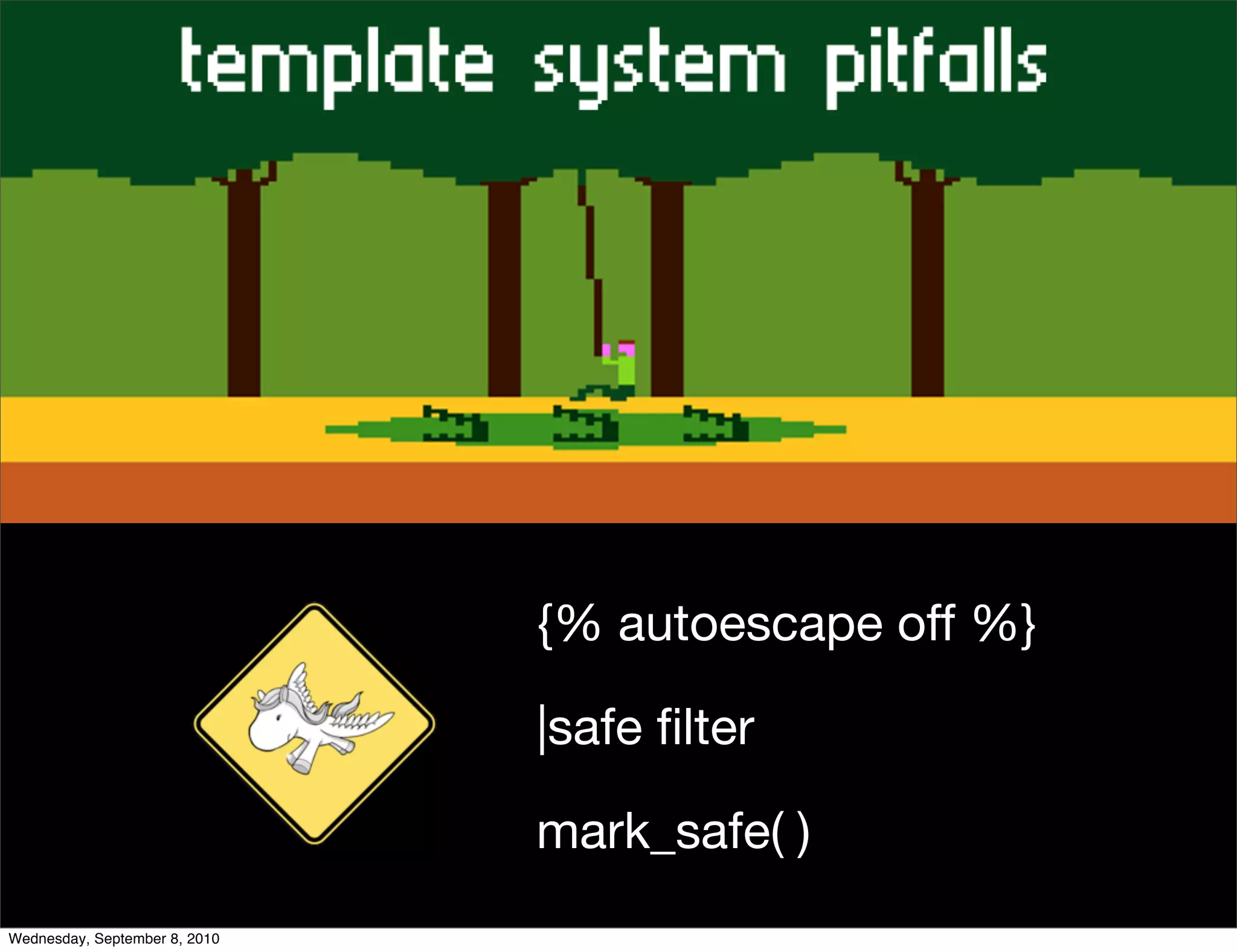 {% autoescape off %}

                               |safe ﬁlter

                               mark_safe( )
Wednesday, September 8, 2010
 