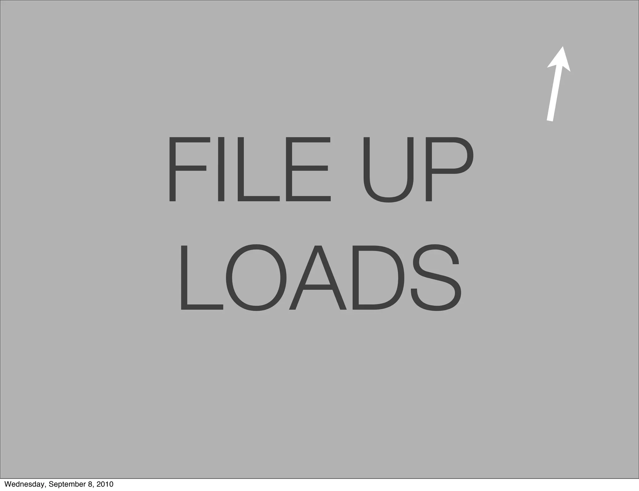 FILE UP
                               LOADS
Wednesday, September 8, 2010
 