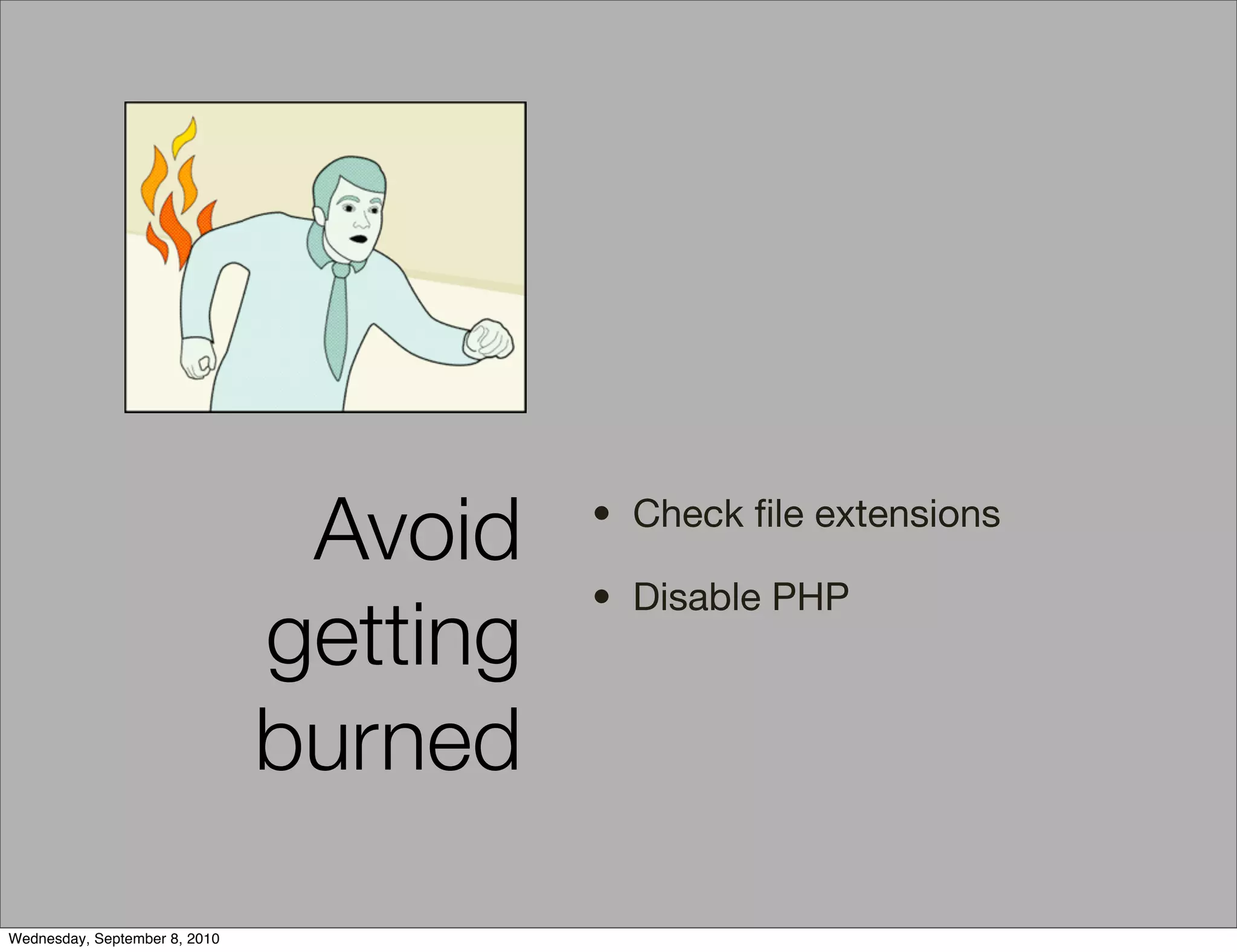 Avoid    • Check ﬁle extensions

                                         • Disable PHP
                               getting
                               burned

Wednesday, September 8, 2010
 