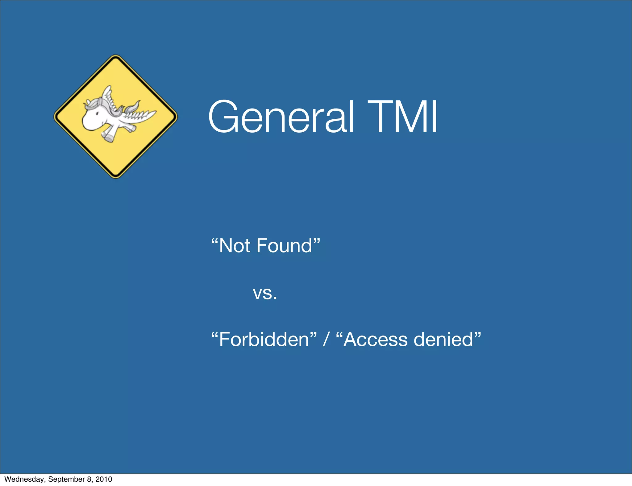 General TMI

                               “Not Found”

                                   vs.

                               “Forbidden” / “Access denied”




Wednesday, September 8, 2010
 