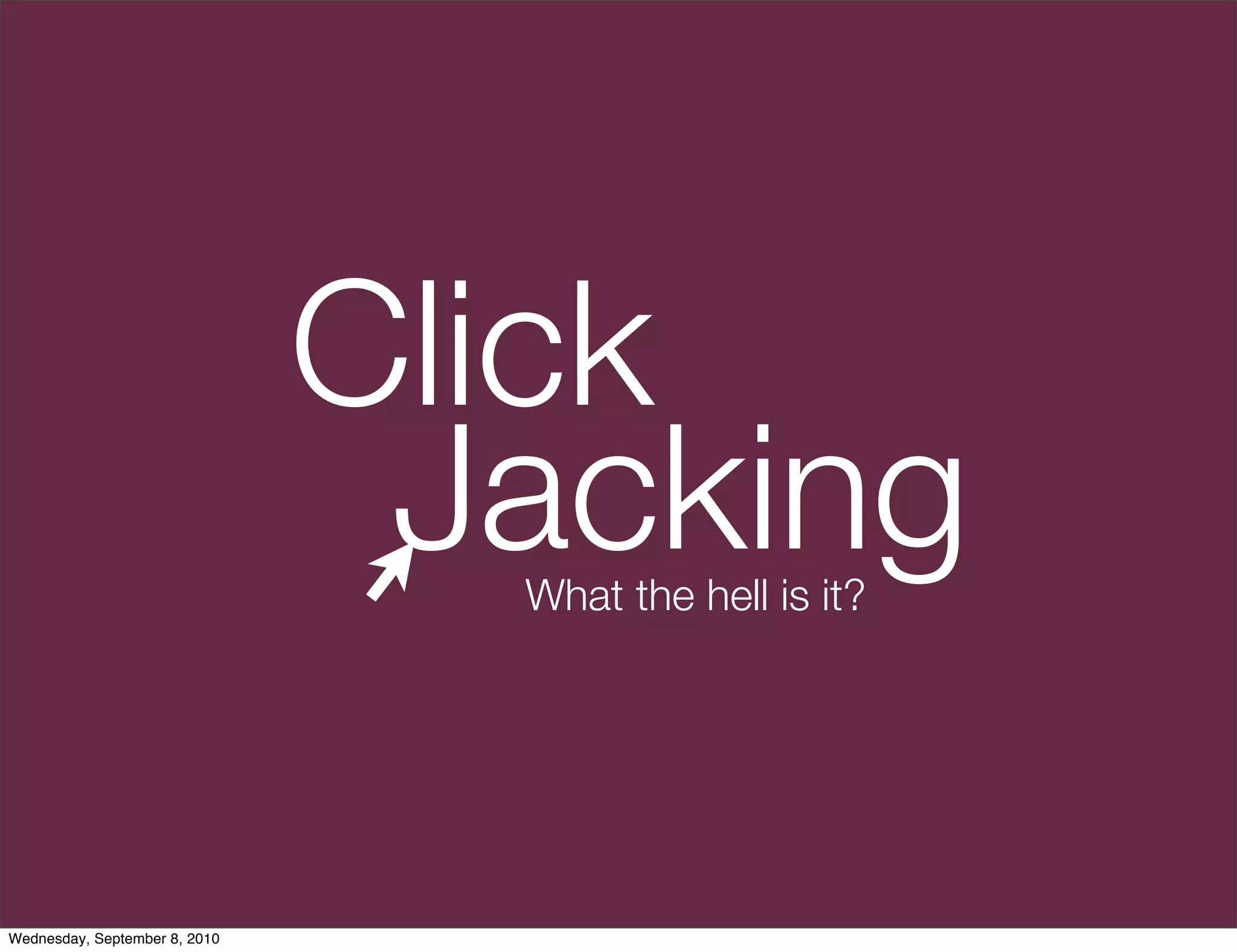 Click
                                Jacking
                                 What the hell is it?




Wednesday, September 8, 2010
 