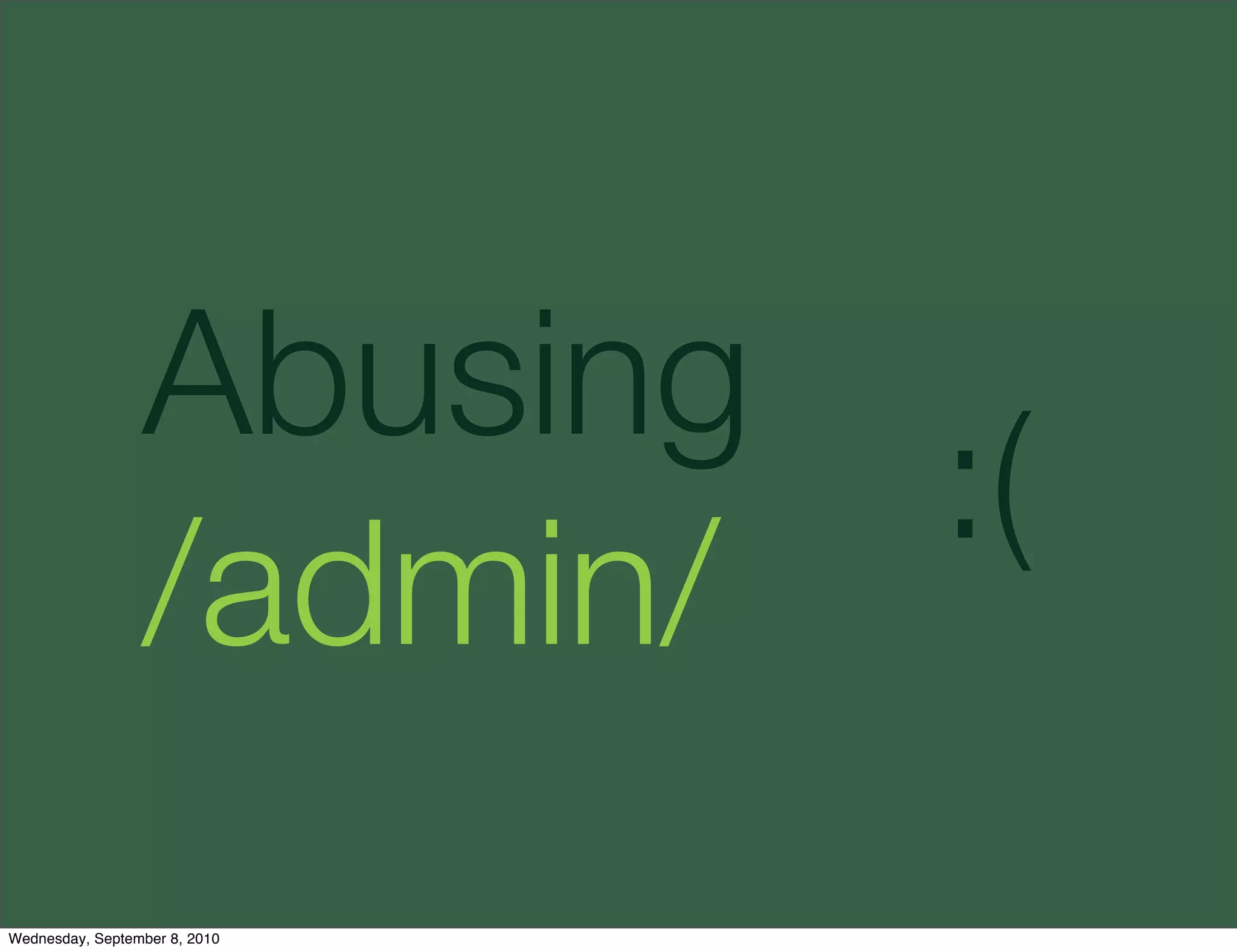 Abusing
                               :(
                 /admin/
Wednesday, September 8, 2010
 