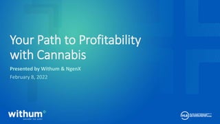 withum.com
Your Path to Profitability
with Cannabis
Presented by Withum & NgenX
February 8, 2022
 