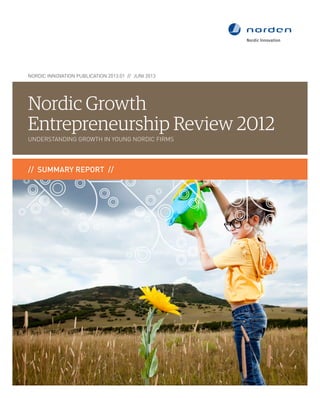 Nordic Innovation PUBLICATION 2013:01 // juni 2013
// summary report //
Nordic Growth
Entrepreneurship Review 2012
Understanding growth in young Nordic firms
 