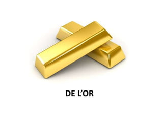 DE L’OR
 