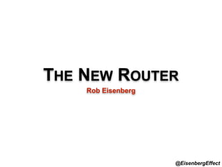 THE NEW ROUTER 
Rob Eisenberg 
@EisenbergEffect 
 