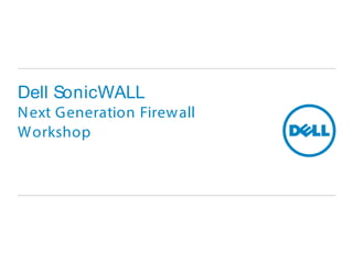 Dell SonicWALL
Next Generation Firewall
Workshop
 
