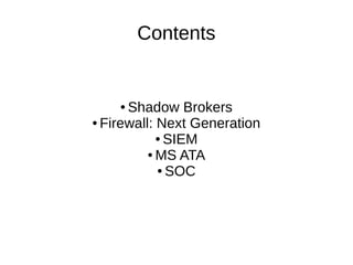 Contents
● Shadow Brokers
● Firewall: Next Generation
● SIEM
● MS ATA
● SOC
 