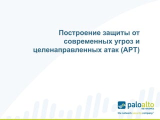 Построение защиты от
современных угроз и
целенаправленных атак (APT)
 