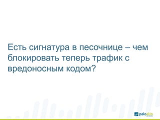 Есть сигнатура в песочнице – чем
блокировать теперь трафик с
вредоносным кодом?
 