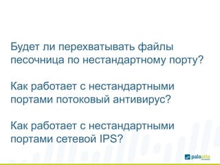 Будет ли перехватывать файлы
песочница по нестандартному порту?
Как работает с нестандартными
портами потоковый антивирус?
Как работает с нестандартными
портами сетевой IPS?
 