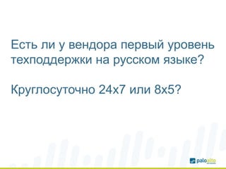 Есть ли у вендора первый уровень
техподдержки на русском языке?
Круглосуточно 24x7 или 8x5?
 