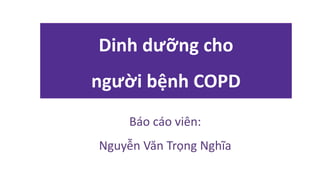 Dinh dưỡng cho
người bệnh COPD
Báo cáo viên:
Nguyễn Văn Trọng Nghĩa
 
