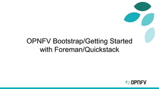 OPNFV Bootstrap/Getting Started
with Foreman/Quickstack
 