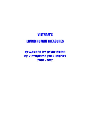 VIETNAM’S
LIVING HUMAN TREASURES
REWARDED BY ASSOCIATION
OF VIETNAMESE FOLKLORISTS
2010 - 2012
 