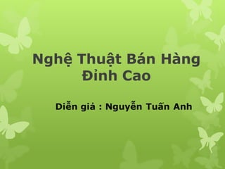 Nghệ Thuật Bán Hàng
      Đỉnh Cao

  Diễn giả : Nguyễn Tuấn Anh
 
