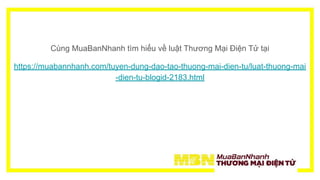 Cùng MuaBanNhanh tìm hiểu về luật Thương Mại Điện Tử tại
https://muabannhanh.com/tuyen-dung-dao-tao-thuong-mai-dien-tu/luat-thuong-mai
-dien-tu-blogid-2183.html
 