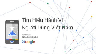 29/06/2016
Mỹ Hạnh & Hoàng Đạt
Tìm Hiểu Hành Vi
Người Dùng Việt Nam
 