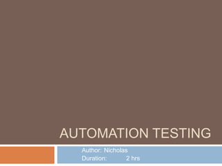 AUTOMATION TESTING
Author: Nicholas
Duration: 2 hrs
 