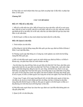 đ) Thực hiện các trách nhiệm khác theo quy định của pháp luật về đấu thầu và pháp luật
khác có liên quan.
Chương XIV
CÁC VẤN ĐỀ KHÁC
Điều 127. Mẫu hồ sơ đấu thầu
1. Mẫu hồ sơ đấu thầu bao gồm: Mẫu kế hoạch lựa chọn nhà thầu; mẫu hồ sơ mời quan
tâm; mẫu hồ sơ mời sơ tuyển; mẫu hồ sơ mời thầu; mẫu hồ sơ yêu cầu; mẫu báo cáo kết
quả đánh giá hồ sơ dự thầu, hồ sơ đề xuất; mẫu báo cáo thẩm định kết quả lựa chọn nhà
thầu và các mẫu khác.
2. Bộ Kế hoạch và Đầu tư chịu trách nhiệm ban hành mẫu hồ sơ đấu thầu.
Điều 128. Quản lý nhà thầu
1. Trách nhiệm của nhà thầu:
a) Phải đăng ký trên hệ thống mạng đấu thầu quốc gia theo quy định tại Điểm d Khoản 1
Điều 5 của Luật Đấu thầu;
b) Thường xuyên cập nhật thông tin về năng lực, kinh nghiệm của mình trên hệ thống
mạng đấu thầu quốc gia;
c) Đối với nhà thầu nước ngoài, ngoài các trách nhiệm quy định tại Điểm a và Điểm b
Khoản này, còn phải thực hiện các trách nhiệm sau đây:
- Sau khi được lựa chọn để thực hiện các gói thầu trên lãnh thổ Việt Nam, nhà thầu nước
ngoài phải tuân thủ các quy định của pháp luật Việt Nam về nhập cảnh, xuất cảnh; nhập
khẩu, xuất khẩu hàng hóa; đăng ký tạm trú, tạm vắng; chế độ kế toán, thuế và các quy
định khác của pháp luật Việt Nam liên quan, trừ trường hợp có quy định khác trong điều
ước quốc tế mà Cộng hòa xã hội chủ nghĩa Việt Nam là thành viên hoặc thỏa thuận quốc
tế mà cơ quan, tổ chức có thẩm quyền của Cộng hòa xã hội chủ nghĩa Việt Nam đã ký kết;
- Trong vòng 15 ngày, kể từ ngày hợp đồng ký kết với nhà thầu nước ngoài có hiệu lực,
chủ đầu tư các dự án có trách nhiệm gửi báo cáo bằng văn bản về thông tin nhà thầu
trúng thầu đến Bộ Kế hoạch và Đầu tư, Bộ quản lý ngành và Sở Kế hoạch và Đầu tư ở
địa phương nơi triển khai dự án để tổng hợp và theo dõi;
d) Nhà thầu nước ngoài được lựa chọn theo quy định của Luật Đấu thầu không phải xin
cấp giấy phép thầu.
2. Quản lý đối với nhà thầu phụ:
 