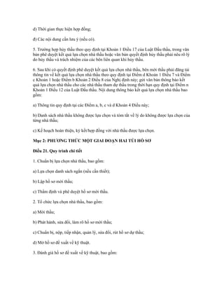 d) Thời gian thực hiện hợp đồng;
đ) Các nội dung cần lưu ý (nếu có).
5. Trường hợp hủy thầu theo quy định tại Khoản 1 Điều 17 của Luật Đấu thầu, trong văn
bản phê duyệt kết quả lựa chọn nhà thầu hoặc văn bản quyết định hủy thầu phải nêu rõ lý
do hủy thầu và trách nhiệm của các bên liên quan khi hủy thầu.
6. Sau khi có quyết định phê duyệt kết quả lựa chọn nhà thầu, bên mời thầu phải đăng tải
thông tin về kết quả lựa chọn nhà thầu theo quy định tại Điểm d Khoản 1 Điều 7 và Điểm
c Khoản 1 hoặc Điểm b Khoản 2 Điều 8 của Nghị định này; gửi văn bản thông báo kết
quả lựa chọn nhà thầu cho các nhà thầu tham dự thầu trong thời hạn quy định tại Điểm n
Khoản 1 Điều 12 của Luật Đấu thầu. Nội dung thông báo kết quả lựa chọn nhà thầu bao
gồm:
a) Thông tin quy định tại các Điểm a, b, c và d Khoản 4 Điều này;
b) Danh sách nhà thầu không được lựa chọn và tóm tắt về lý do không được lựa chọn của
từng nhà thầu;
c) Kế hoạch hoàn thiện, ký kết/hợp đồng với nhà thầu được lựa chọn.
Mục 2: PHƯƠNG THỨC MỘT GIAI ĐOẠN HAI TÚI HỒ SƠ
Điều 21. Quy trình chi tiết
1. Chuẩn bị lựa chọn nhà thầu, bao gồm:
a) Lựa chọn danh sách ngắn (nếu cần thiết);
b) Lập hồ sơ mời thầu;
c) Thẩm định và phê duyệt hồ sơ mời thầu.
2. Tổ chức lựa chọn nhà thầu, bao gồm:
a) Mời thầu;
b) Phát hành, sửa đổi, làm rõ hồ sơ mời thầu;
c) Chuẩn bị, nộp, tiếp nhận, quản lý, sửa đổi, rút hồ sơ dự thầu;
d) Mở hồ sơ đề xuất về kỹ thuật.
3. Đánh giá hồ sơ đề xuất về kỹ thuật, bao gồm:
 
