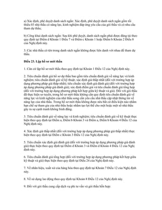 a) Xác định, phê duyệt danh sách ngắn: Xác định, phê duyệt danh sách ngắn gồm tối
thiểu 03 nhà thầu có năng lực, kinh nghiệm đáp ứng yêu cầu của gói thầu và có nhu cầu
tham dự thầu;
b) Công khai danh sách ngắn: Sau khi phê duyệt, danh sách ngắn phải được đăng tải theo
quy định tại Điểm d Khoản 1 Điều 7 và Điểm c Khoản 1 hoặc Điểm b Khoản 2 Điều 8
của Nghị định này.
3. Các nhà thầu có tên trong danh sách ngắn không được liên danh với nhau để tham dự
thầu.
Điều 23. Lập hồ sơ mời thầu
1. Căn cứ lập hồ sơ mời thầu theo quy định tại Khoản 1 Điều 12 của Nghị định này.
2. Tiêu chuẩn đánh giá hồ sơ dự thầu bao gồm tiêu chuẩn đánh giá về năng lực và kinh
nghiệm; tiêu chuẩn đánh giá về kỹ thuật; xác định giá thấp nhất (đối với trường hợp áp
dụng phương pháp giá thấp nhất); tiêu chuẩn xác định giá đánh giá (đối với trường hợp
áp dụng phương pháp giá đánh giá); xác định điểm giá và tiêu chuẩn đánh giá tổng hợp
(đối với trường hợp áp dụng phương pháp kết hợp giữa kỹ thuật và giá). Đối với gói thầu
đã thực hiện sơ tuyển, trong hồ sơ mời thầu không cần quy định tiêu chuẩn đánh giá về
năng lực và kinh nghiệm của nhà thầu song cần yêu cầu nhà thầu cập nhật thông tin về
năng lực của nhà thầu. Trong hồ sơ mời thầu không được nêu bất cứ điều kiện nào nhằm
hạn chế sự tham gia của nhà thầu hoặc nhằm tạo lợi thế cho một hoặc một số nhà thầu
gây ra sự cạnh tranh không bình đẳng.
3. Tiêu chuẩn đánh giá về năng lực và kinh nghiệm; tiêu chuẩn đánh giá về kỹ thuật thực
hiện theo quy định tại Điểm a, Điểm b Khoản 3 và Điểm a, Điểm b Khoản 4 Điều 12 của
Nghị định này.
4. Xác định giá thấp nhất (đối với trường hợp áp dụng phương pháp giá thấp nhất) thực
hiện theo quy định tại Điểm c Khoản 3 Điều 12 của Nghị định này.
5. Tiêu chuẩn xác định giá đánh giá (đối với trường hợp áp dụng phương pháp giá đánh
giá) thực hiện theo quy định tại Điểm d Khoản 3 và Điểm d Khoản 4 Điều 12 của Nghị
định này.
6. Tiêu chuẩn đánh giá tổng hợp (đối với trường hợp áp dụng phương pháp kết hợp giữa
kỹ thuật và giá) thực hiện theo quy định tại Điều 24 của Nghị định này.
7. Về nhãn hiệu, xuất xứ của hàng hóa theo quy định tại Khoản 7 Điều 12 của Nghị định
này.
8. Về sử dụng lao động theo quy định tại Khoản 8 Điều 12 của Nghị định này.
9. Đối với gói thầu cung cấp dịch vụ phi tư vấn và gói thầu hỗn hợp:
 