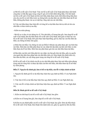 a) Mở hồ sơ đề xuất về kỹ thuật: Việc mở hồ sơ đề xuất về kỹ thuật phải được tiến hành
công khai và bắt đầu ngay trong vòng 01 giờ, kể từ thời điểm đóng thầu. Chỉ tiến hành
mở hồ sơ đề xuất về kỹ thuật mà bên mời thầu nhận được trước thời điểm đóng thầu theo
yêu cầu của hồ sơ mời thầu trước sự chứng kiến của đại diện các nhà thầu tham dự lễ mở
thầu, không phụ thuộc vào sự có mặt hay vắng mặt của các nhà thầu;
b) Việc mở thầu được thực hiện đối với từng hồ sơ dự thầu theo thứ tự chữ cái tên của
nhà thầu và theo trình tự sau đây:
- Kiểm tra niêm phong;
- Mở hồ sơ và đọc rõ các thông tin về: Tên nhà thầu; số lượng bản gốc, bản chụp hồ sơ đề
xuất về kỹ thuật; đơn dự thầu thuộc hồ sơ đề xuất về kỹ thuật; thời gian có hiệu lực của
hồ sơ đề xuất về kỹ thuật; thời gian thực hiện hợp đồng; giá trị, hiệu lực của bảo đảm dự
thầu; các thông tin khác liên quan;
c) Biên bản mở thầu: Các thông tin nêu tại Điểm b Khoản này phải được ghi vào biên bản
mở thầu. Biên bản mở thầu phải được ký xác nhận bởi đại diện của bên mời thầu và nhà
thầu tham dự lễ mở thầu. Biên bản này phải được gửi cho các nhà thầu tham dự thầu;
d) Đại diện của bên mời thầu phải ký xác nhận vào bản gốc đơn dự thầu, giấy ủy quyền
của người đại diện theo pháp luật của nhà thầu (nếu có); thỏa thuận liên danh (nếu có);
bảo đảm dự thầu; các nội dung quan trọng của từng hồ sơ đề xuất về kỹ thuật;
đ) Hồ sơ đề xuất về tài chính của tất cả các nhà thầu phải được bên mời thầu niêm phong
trong một túi riêng biệt và được đại diện của bên mời thầu, nhà thầu tham dự lễ mở thầu
ký niêm phong.
Điều 27. Nguyên tắc đánh giá, làm rõ hồ sơ dự thầu, sửa lỗi và hiệu chỉnh sai lệch
1. Nguyên tắc đánh giá hồ sơ dự thầu thực hiện theo quy định tại Điều 15 của Nghị định
này.
2. Việc làm rõ hồ sơ dự thầu thực hiện theo quy định tại Điều 16 của Nghị định này.
3. Việc sửa lỗi và hiệu chỉnh sai lệch thực hiện theo quy định tại Điều 17 của Nghị định
này.
Điều 28. Đánh giá hồ sơ đề xuất về kỹ thuật
1. Kiểm tra tính hợp lệ của hồ sơ đề xuất về kỹ thuật, bao gồm:
a) Kiểm tra số lượng bản gốc, bản chụp hồ sơ đề xuất về kỹ thuật;
b) Kiểm tra các thành phần của hồ sơ đề xuất về kỹ thuật, bao gồm: Đơn dự thầu thuộc
hồ sơ đề xuất về kỹ thuật, thỏa thuận liên danh (nếu có), giấy ủy quyền ký đơn dự thầu
 