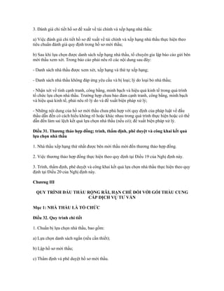 3. Đánh giá chi tiết hồ sơ đề xuất về tài chính và xếp hạng nhà thầu:
a) Việc đánh giá chi tiết hồ sơ đề xuất về tài chính và xếp hạng nhà thầu thực hiện theo
tiêu chuẩn đánh giá quy định trong hồ sơ mời thầu;
b) Sau khi lựa chọn được danh sách xếp hạng nhà thầu, tổ chuyên gia lập báo cáo gửi bên
mời thầu xem xét. Trong báo cáo phải nêu rõ các nội dung sau đây:
- Danh sách nhà thầu được xem xét, xếp hạng và thứ tự xếp hạng;
- Danh sách nhà thầu không đáp ứng yêu cầu và bị loại; lý do loại bỏ nhà thầu;
- Nhận xét về tính cạnh tranh, công bằng, minh bạch và hiệu quả kinh tế trong quá trình
tổ chức lựa chọn nhà thầu. Trường hợp chưa bảo đảm cạnh tranh, công bằng, minh bạch
và hiệu quả kinh tế, phải nêu rõ lý do và đề xuất biện pháp xử lý;
- Những nội dung của hồ sơ mời thầu chưa phù hợp với quy định của pháp luật về đấu
thầu dẫn đến có cách hiểu không rõ hoặc khác nhau trong quá trình thực hiện hoặc có thể
dẫn đến làm sai lệch kết quả lựa chọn nhà thầu (nếu có); đề xuất biện pháp xử lý.
Điều 31. Thương thảo hợp đồng; trình, thẩm định, phê duyệt và công khai kết quả
lựa chọn nhà thầu
1. Nhà thầu xếp hạng thứ nhất được bên mời thầu mời đến thương thảo hợp đồng.
2. Việc thương thảo hợp đồng thực hiện theo quy định tại Điều 19 của Nghị định này.
3. Trình, thẩm định, phê duyệt và công khai kết quả lựa chọn nhà thầu thực hiện theo quy
định tại Điều 20 của Nghị định này.
Chương III
QUY TRÌNH ĐẤU THẦU RỘNG RÃI, HẠN CHẾ ĐỐI VỚI GÓI THẦU CUNG
CẤP DỊCH VỤ TƯ VẤN
Mục 1: NHÀ THẦU LÀ TỔ CHỨC
Điều 32. Quy trình chi tiết
1. Chuẩn bị lựa chọn nhà thầu, bao gồm:
a) Lựa chọn danh sách ngắn (nếu cần thiết);
b) Lập hồ sơ mời thầu;
c) Thẩm định và phê duyệt hồ sơ mời thầu.
 