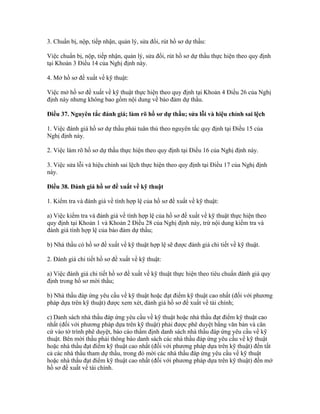 3. Chuẩn bị, nộp, tiếp nhận, quản lý, sửa đổi, rút hồ sơ dự thầu:
Việc chuẩn bị, nộp, tiếp nhận, quản lý, sửa đổi, rút hồ sơ dự thầu thực hiện theo quy định
tại Khoản 3 Điều 14 của Nghị định này.
4. Mở hồ sơ đề xuất về kỹ thuật:
Việc mở hồ sơ đề xuất về kỹ thuật thực hiện theo quy định tại Khoản 4 Điều 26 của Nghị
định này nhưng không bao gồm nội dung về bảo đảm dự thầu.
Điều 37. Nguyên tắc đánh giá; làm rõ hồ sơ dự thầu; sửa lỗi và hiệu chỉnh sai lệch
1. Việc đánh giá hồ sơ dự thầu phải tuân thủ theo nguyên tắc quy định tại Điều 15 của
Nghị định này.
2. Việc làm rõ hồ sơ dự thầu thực hiện theo quy định tại Điều 16 của Nghị định này.
3. Việc sửa lỗi và hiệu chỉnh sai lệch thực hiện theo quy định tại Điều 17 của Nghị định
này.
Điều 38. Đánh giá hồ sơ đề xuất về kỹ thuật
1. Kiểm tra và đánh giá về tính hợp lệ của hồ sơ đề xuất về kỹ thuật:
a) Việc kiểm tra và đánh giá về tính hợp lệ của hồ sơ đề xuất về kỹ thuật thực hiện theo
quy định tại Khoản 1 và Khoản 2 Điều 28 của Nghị định này, trừ nội dung kiểm tra và
đánh giá tính hợp lệ của bảo đảm dự thầu;
b) Nhà thầu có hồ sơ đề xuất về kỹ thuật hợp lệ sẽ được đánh giá chi tiết về kỹ thuật.
2. Đánh giá chi tiết hồ sơ đề xuất về kỹ thuật:
a) Việc đánh giá chi tiết hồ sơ đề xuất về kỹ thuật thực hiện theo tiêu chuẩn đánh giá quy
định trong hồ sơ mời thầu;
b) Nhà thầu đáp ứng yêu cầu về kỹ thuật hoặc đạt điểm kỹ thuật cao nhất (đối với phương
pháp dựa trên kỹ thuật) được xem xét, đánh giá hồ sơ đề xuất về tài chính;
c) Danh sách nhà thầu đáp ứng yêu cầu về kỹ thuật hoặc nhà thầu đạt điểm kỹ thuật cao
nhất (đối với phương pháp dựa trên kỹ thuật) phải được phê duyệt bằng văn bản và căn
cứ vào tờ trình phê duyệt, báo cáo thẩm định danh sách nhà thầu đáp ứng yêu cầu về kỹ
thuật. Bên mời thầu phải thông báo danh sách các nhà thầu đáp ứng yêu cầu về kỹ thuật
hoặc nhà thầu đạt điểm kỹ thuật cao nhất (đối với phương pháp dựa trên kỹ thuật) đến tất
cả các nhà thầu tham dự thầu, trong đó mời các nhà thầu đáp ứng yêu cầu về kỹ thuật
hoặc nhà thầu đạt điểm kỹ thuật cao nhất (đối với phương pháp dựa trên kỹ thuật) đến mở
hồ sơ đề xuất về tài chính.
 