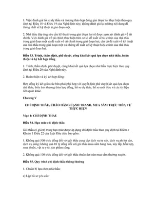 1. Việc đánh giá hồ sơ dự thầu và thương thảo hợp đồng giai đoạn hai thực hiện theo quy
định tại Điều 18 và Điều 19 của Nghị định này; không đánh giá lại những nội dung đã
thống nhất về kỹ thuật ở giai đoạn một.
2. Nhà thầu đáp ứng yêu cầu kỹ thuật trong giai đoạn hai sẽ được xem xét đánh giá về tài
chính. Việc đánh giá về tài chính thực hiện trên cơ sở đề xuất về tài chính của nhà thầu
trong giai đoạn một và đề xuất về tài chính trong giai đoạn hai; căn cứ đề xuất về kỹ thuật
của nhà thầu trong giai đoạn một và những đề xuất về kỹ thuật hiệu chỉnh của nhà thầu
trong giai đoạn hai.
Điều 53. Trình, thẩm định, phê duyệt, công khai kết quả lựa chọn nhà thầu, hoàn
thiện và ký kết hợp đồng
1. Trình, thẩm định, phê duyệt, công khai kết quả lựa chọn nhà thầu thực hiện theo quy
định tại Điều 20 của Nghị định này.
2. Hoàn thiện và ký kết hợp đồng:
Hợp đồng ký kết giữa các bên phải phù hợp với quyết định phê duyệt kết quả lựa chọn
nhà thầu, biên bản thương thảo hợp đồng, hồ sơ dự thầu, hồ sơ mời thầu và các tài liệu
liên quan khác.
Chương V
CHỈ ĐỊNH THẦU, CHÀO HÀNG CẠNH TRANH, MUA SẮM TRỰC TIẾP, TỰ
THỰC HIỆN
Mục 1: CHỈ ĐỊNH THẦU
Điều 54. Hạn mức chỉ định thầu
Gói thầu có giá trị trong hạn mức được áp dụng chỉ định thầu theo quy định tại Điểm e
Khoản 1 Điều 22 của Luật Đấu thầu bao gồm:
1. Không quá 500 triệu đồng đối với gói thầu cung cấp dịch vụ tư vấn, dịch vụ phi tư vấn,
dịch vụ công; không quá 01 tỷ đồng đối với gói thầu mua sắm hàng hóa, xây lắp, hỗn hợp,
mua thuốc, vật tư y tế, sản phẩm công;
2. Không quá 100 triệu đồng đối với gói thầu thuộc dự toán mua sắm thường xuyên.
Điều 55. Quy trình chỉ định thầu thông thường
1. Chuẩn bị lựa chọn nhà thầu:
a) Lập hồ sơ yêu cầu:
 