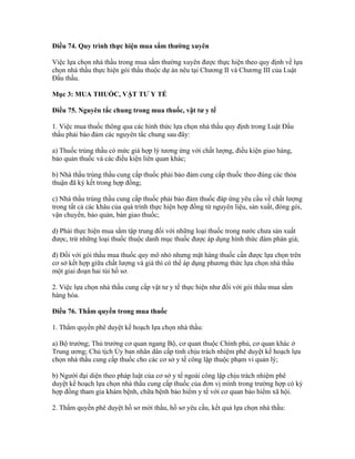 Điều 74. Quy trình thực hiện mua sắm thường xuyên
Việc lựa chọn nhà thầu trong mua sắm thường xuyên được thực hiện theo quy định về lựa
chọn nhà thầu thực hiện gói thầu thuộc dự án nêu tại Chương II và Chương III của Luật
Đấu thầu.
Mục 3: MUA THUỐC, VẬT TƯ Y TẾ
Điều 75. Nguyên tắc chung trong mua thuốc, vật tư y tế
1. Việc mua thuốc thông qua các hình thức lựa chọn nhà thầu quy định trong Luật Đấu
thầu phải bảo đảm các nguyên tắc chung sau đây:
a) Thuốc trúng thầu có mức giá hợp lý tương ứng với chất lượng, điều kiện giao hàng,
bảo quản thuốc và các điều kiện liên quan khác;
b) Nhà thầu trúng thầu cung cấp thuốc phải bảo đảm cung cấp thuốc theo đúng các thỏa
thuận đã ký kết trong hợp đồng;
c) Nhà thầu trúng thầu cung cấp thuốc phải bảo đảm thuốc đáp ứng yêu cầu về chất lượng
trong tất cả các khâu của quá trình thực hiện hợp đồng từ nguyên liệu, sản xuất, đóng gói,
vận chuyển, bảo quản, bàn giao thuốc;
d) Phải thực hiện mua sắm tập trung đối với những loại thuốc trong nước chưa sản xuất
được, trừ những loại thuốc thuộc danh mục thuốc được áp dụng hình thức đàm phán giá;
đ) Đối với gói thầu mua thuốc quy mô nhỏ nhưng mặt hàng thuốc cần được lựa chọn trên
cơ sở kết hợp giữa chất lượng và giá thì có thể áp dụng phương thức lựa chọn nhà thầu
một giai đoạn hai túi hồ sơ.
2. Việc lựa chọn nhà thầu cung cấp vật tư y tế thực hiện như đối với gói thầu mua sắm
hàng hóa.
Điều 76. Thẩm quyền trong mua thuốc
1. Thẩm quyền phê duyệt kế hoạch lựa chọn nhà thầu:
a) Bộ trưởng; Thủ trưởng cơ quan ngang Bộ, cơ quan thuộc Chính phủ, cơ quan khác ở
Trung ương; Chủ tịch Ủy ban nhân dân cấp tỉnh chịu trách nhiệm phê duyệt kế hoạch lựa
chọn nhà thầu cung cấp thuốc cho các cơ sở y tế công lập thuộc phạm vi quản lý;
b) Người đại diện theo pháp luật của cơ sở y tế ngoài công lập chịu trách nhiệm phê
duyệt kế hoạch lựa chọn nhà thầu cung cấp thuốc của đơn vị mình trong trường hợp có ký
hợp đồng tham gia khám bệnh, chữa bệnh bảo hiểm y tế với cơ quan bảo hiểm xã hội.
2. Thẩm quyền phê duyệt hồ sơ mời thầu, hồ sơ yêu cầu, kết quả lựa chọn nhà thầu:
 