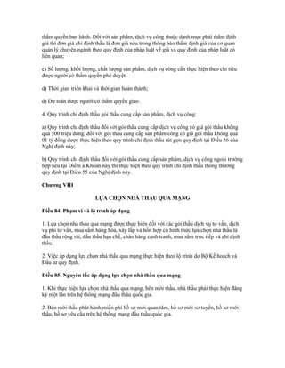 thẩm quyền ban hành. Đối với sản phẩm, dịch vụ công thuộc danh mục phải thẩm định
giá thì đơn giá chỉ định thầu là đơn giá nêu trong thông báo thẩm định giá của cơ quan
quản lý chuyên ngành theo quy định của pháp luật về giá và quy định của pháp luật có
liên quan;
c) Số lượng, khối lượng, chất lượng sản phẩm, dịch vụ công cần thực hiện theo chỉ tiêu
được người có thẩm quyền phê duyệt;
d) Thời gian triển khai và thời gian hoàn thành;
đ) Dự toán được người có thẩm quyền giao.
4. Quy trình chỉ định thầu gói thầu cung cấp sản phẩm, dịch vụ công:
a) Quy trình chỉ định thầu đối với gói thầu cung cấp dịch vụ công có giá gói thầu không
quá 500 triệu đồng, đối với gói thầu cung cấp sản phẩm công có giá gói thầu không quá
01 tỷ đồng được thực hiện theo quy trình chỉ định thầu rút gọn quy định tại Điều 56 của
Nghị định này;
b) Quy trình chỉ định thầu đối với gói thầu cung cấp sản phẩm, dịch vụ công ngoài trường
hợp nêu tại Điểm a Khoản này thì thực hiện theo quy trình chỉ định thầu thông thường
quy định tại Điều 55 của Nghị định này.
Chương VIII
LỰA CHỌN NHÀ THẦU QUA MẠNG
Điều 84. Phạm vi và lộ trình áp dụng
1. Lựa chọn nhà thầu qua mạng được thực hiện đối với các gói thầu dịch vụ tư vấn, dịch
vụ phi tư vấn, mua sắm hàng hóa, xây lắp và hỗn hợp có hình thức lựa chọn nhà thầu là
đấu thầu rộng rãi, đấu thầu hạn chế, chào hàng cạnh tranh, mua sắm trực tiếp và chỉ định
thầu.
2. Việc áp dụng lựa chọn nhà thầu qua mạng thực hiện theo lộ trình do Bộ Kế hoạch và
Đầu tư quy định.
Điều 85. Nguyên tắc áp dụng lựa chọn nhà thầu qua mạng
1. Khi thực hiện lựa chọn nhà thầu qua mạng, bên mời thầu, nhà thầu phải thực hiện đăng
ký một lần trên hệ thống mạng đấu thầu quốc gia.
2. Bên mời thầu phát hành miễn phí hồ sơ mời quan tâm, hồ sơ mời sơ tuyển, hồ sơ mời
thầu, hồ sơ yêu cầu trên hệ thống mạng đấu thầu quốc gia.
 