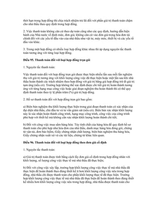 thời hạn trong hợp đồng thì chịu trách nhiệm trả lãi đối với phần giá trị thanh toán chậm
cho nhà thầu theo quy định trong hợp đồng.
2. Việc thanh toán không căn cứ theo dự toán cũng như các quy định, hướng dẫn hiện
hành của Nhà nước về định mức, đơn giá; không căn cứ vào đơn giá trong hóa đơn tài
chính đối với các yếu tố đầu vào của nhà thầu như vật tư, máy móc, thiết bị và các yếu tố
đầu vào khác.
3. Trong một hợp đồng có nhiều loại hợp đồng khác nhau thì áp dụng nguyên tắc thanh
toán tương ứng với từng loại hợp đồng.
Điều 95. Thanh toán đối với loại hợp đồng trọn gói
1. Nguyên tắc thanh toán:
Việc thanh toán đối với hợp đồng trọn gói được thực hiện nhiều lần sau mỗi lần nghiệm
thu với giá trị tương ứng với khối lượng công việc đã thực hiện hoặc một lần sau khi nhà
thầu hoàn thành các trách nhiệm theo hợp đồng với giá trị bằng giá hợp đồng trừ đi giá trị
tạm ứng (nếu có). Trường hợp không thể xác định được chi tiết giá trị hoàn thành tương
ứng với từng hạng mục công việc hoặc giai đoạn nghiệm thu hoàn thành thì có thể quy
định thanh toán theo tỷ lệ phần trăm (%) giá trị hợp đồng.
2. Hồ sơ thanh toán đối với hợp đồng trọn gói bao gồm:
a) Biên bản nghiệm thu khối lượng thực hiện trong giai đoạn thanh toán có xác nhận của
đại diện nhà thầu, chủ đầu tư và tư vấn giám sát (nếu có). Biên bản xác nhận khối lượng
này là xác nhận hoàn thành công trình, hạng mục công trình, công việc của công trình
phù hợp với thiết kế mà không cần xác nhận khối lượng hoàn thành chi tiết;
b) Đối với công việc mua sắm hàng hóa: Tùy tính chất của hàng hóa để quy định hồ sơ
thanh toán cho phù hợp như hóa đơn của nhà thầu, danh mục hàng hóa đóng gói, chứng
từ vận tải, đơn bảo hiểm, Giấy chứng nhận chất lượng, biên bản nghiệm thu hàng hóa,
Giấy chứng nhận xuất xứ và các tài liệu, chứng từ khác liên quan.
Điều 96. Thanh toán đối với loại hợp đồng theo đơn giá cố định
1. Nguyên tắc thanh toán:
a) Giá trị thanh toán được tính bằng cách lấy đơn giá cố định trong hợp đồng nhân với
khối lượng, số lượng công việc thực tế mà nhà thầu đã thực hiện;
b) Đối với công việc xây lắp, trường hợp khối lượng công việc thực tế mà nhà thầu đã
thực hiện để hoàn thành theo đúng thiết kế ít hơn khối lượng công việc nêu trong hợp
đồng, nhà thầu chỉ được thanh toán cho phần khối lượng thực tế đã thực hiện. Trường
hợp khối lượng công việc thực tế mà nhà thầu đã thực hiện để hoàn thành theo đúng thiết
kế nhiều hơn khối lượng công việc nêu trong hợp đồng, nhà thầu được thanh toán cho
 