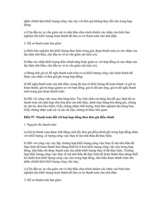 phần chênh lệch khối lượng công việc này với đơn giá không thay đổi nêu trong hợp
đồng;
c) Chủ đầu tư, tư vấn giám sát và nhà thầu chịu trách nhiệm xác nhận vào biên bản
nghiệm thu khối lượng hoàn thành để làm cơ sở thanh toán cho nhà thầu.
2. Hồ sơ thanh toán bao gồm:
a) Biên bản nghiệm thu khối lượng thực hiện trong giai đoạn thanh toán có xác nhận của
đại diện nhà thầu, chủ đầu tư và tư vấn giám sát (nếu có);
b) Bản xác nhận khối lượng điều chỉnh tăng hoặc giảm so với hợp đồng có xác nhận của
đại diện nhà thầu, chủ đầu tư và tư vấn giám sát (nếu có);
c) Bảng tính giá trị đề nghị thanh toán trên cơ sở khối lượng công việc hoàn thành đã
được xác nhận và đơn giá ghi trong hợp đồng;
d) Đề nghị thanh toán của nhà thầu, trong đó nêu rõ khối lượng đã hoàn thành và giá trị
hoàn thành, giá trị tăng (giảm) so với hợp đồng, giá trị đã tạm ứng, giá trị đề nghị thanh
toán trong giai đoạn thanh toán;
đ) Đối với công việc mua sắm hàng hóa: Tùy tính chất của hàng hóa để quy định hồ sơ
thanh toán cho phù hợp như hóa đơn của nhà thầu, danh mục hàng hóa đóng gói, chứng
từ vận tải, đơn bảo hiểm, Giấy chứng nhận chất lượng, biên bản nghiệm thu hàng hóa,
Giấy chứng nhận xuất xứ và các tài liệu, chứng từ khác liên quan.
Điều 97. Thanh toán đối với loại hợp đồng theo đơn giá điều chỉnh
1. Nguyên tắc thanh toán:
a) Giá trị thanh toán được tính bằng cách lấy đơn giá điều chỉnh ghi trong hợp đồng nhân
với khối lượng, số lượng công việc thực tế mà nhà thầu đã thực hiện;
b) Đối với công việc xây lắp, trường hợp khối lượng công việc thực tế mà nhà thầu đã
thực hiện để hoàn thành theo đúng thiết kế ít hơn khối lượng công việc nêu trong hợp
đồng, nhà thầu chỉ được thanh toán cho phần khối lượng thực tế đã thực hiện. Trường
hợp khối lượng công việc thực tế mà nhà thầu đã thực hiện để hoàn thành theo đúng thiết
kế nhiều hơn khối lượng công việc nêu trong hợp đồng, nhà thầu được thanh toán cho
phần chênh lệch khối lượng công việc này;
c) Chủ đầu tư, tư vấn giám sát và nhà thầu chịu trách nhiệm xác nhận vào biên bản
nghiệm thu khối lượng hoàn thành để làm cơ sở thanh toán cho nhà thầu.
2. Hồ sơ thanh toán bao gồm:
 