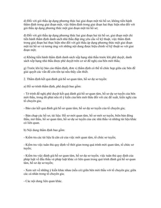d) Đối với gói thầu áp dụng phương thức hai giai đoạn một túi hồ sơ, không tiến hành
thẩm định trong giai đoạn một, việc thẩm định trong giai đoạn hai thực hiện như đối với
gói thầu áp dụng phương thức một giai đoạn một túi hồ sơ;
đ) Đối với gói thầu áp dụng phương thức hai giai đoạn hai túi hồ sơ, giai đoạn một chỉ
tiến hành thẩm định danh sách nhà thầu đáp ứng yêu cầu về kỹ thuật, việc thẩm định
trong giai đoạn hai thực hiện như đối với gói thầu áp dụng phương thức một giai đoạn
một túi hồ sơ và tương ứng với những nội dung được hiệu chỉnh về kỹ thuật so với giai
đoạn một;
e) Không tiến hành thẩm định danh sách xếp hạng nhà thầu trước khi phê duyệt, danh
sách xếp hạng nhà thầu được phê duyệt trên cơ sở đề nghị của bên mời thầu;
g) Trước khi ký báo cáo thẩm định, đơn vị thẩm định có thể tổ chức họp giữa các bên để
giải quyết các vấn đề còn tồn tại nếu thấy cần thiết.
2. Thẩm định kết quả đánh giá hồ sơ quan tâm, hồ sơ dự sơ tuyển:
a) Hồ sơ trình thẩm định, phê duyệt bao gồm:
- Tờ trình đề nghị phê duyệt kết quả đánh giá hồ sơ quan tâm, hồ sơ dự sơ tuyển của bên
mời thầu, trong đó phải nêu rõ ý kiến của bên mời thầu đối với các đề xuất, kiến nghị của
tổ chuyên gia;
- Báo cáo kết quả đánh giá hồ sơ quan tâm, hồ sơ dự sơ tuyển của tổ chuyên gia;
- Bản chụp các hồ sơ, tài liệu: Hồ sơ mời quan tâm, hồ sơ mời sơ tuyển, biên bản đóng
thầu, mở thầu, hồ sơ quan tâm, hồ sơ dự sơ tuyển của các nhà thầu và những tài liệu khác
có liên quan.
b) Nội dung thẩm định bao gồm:
- Kiểm tra các tài liệu là căn cứ của việc mời quan tâm, tổ chức sơ tuyển;
- Kiểm tra việc tuân thủ quy định về thời gian trong quá trình mời quan tâm, tổ chức sơ
tuyển;
- Kiểm tra việc đánh giá hồ sơ quan tâm, hồ sơ dự sơ tuyển; việc tuân thủ quy định của
pháp luật về đấu thầu và pháp luật khác có liên quan trong quá trình đánh giá hồ sơ quan
tâm, hồ sơ dự sơ tuyển;
- Xem xét về những ý kiến khác nhau (nếu có) giữa bên mời thầu với tổ chuyên gia; giữa
các cá nhân trong tổ chuyên gia;
- Các nội dung liên quan khác.
 