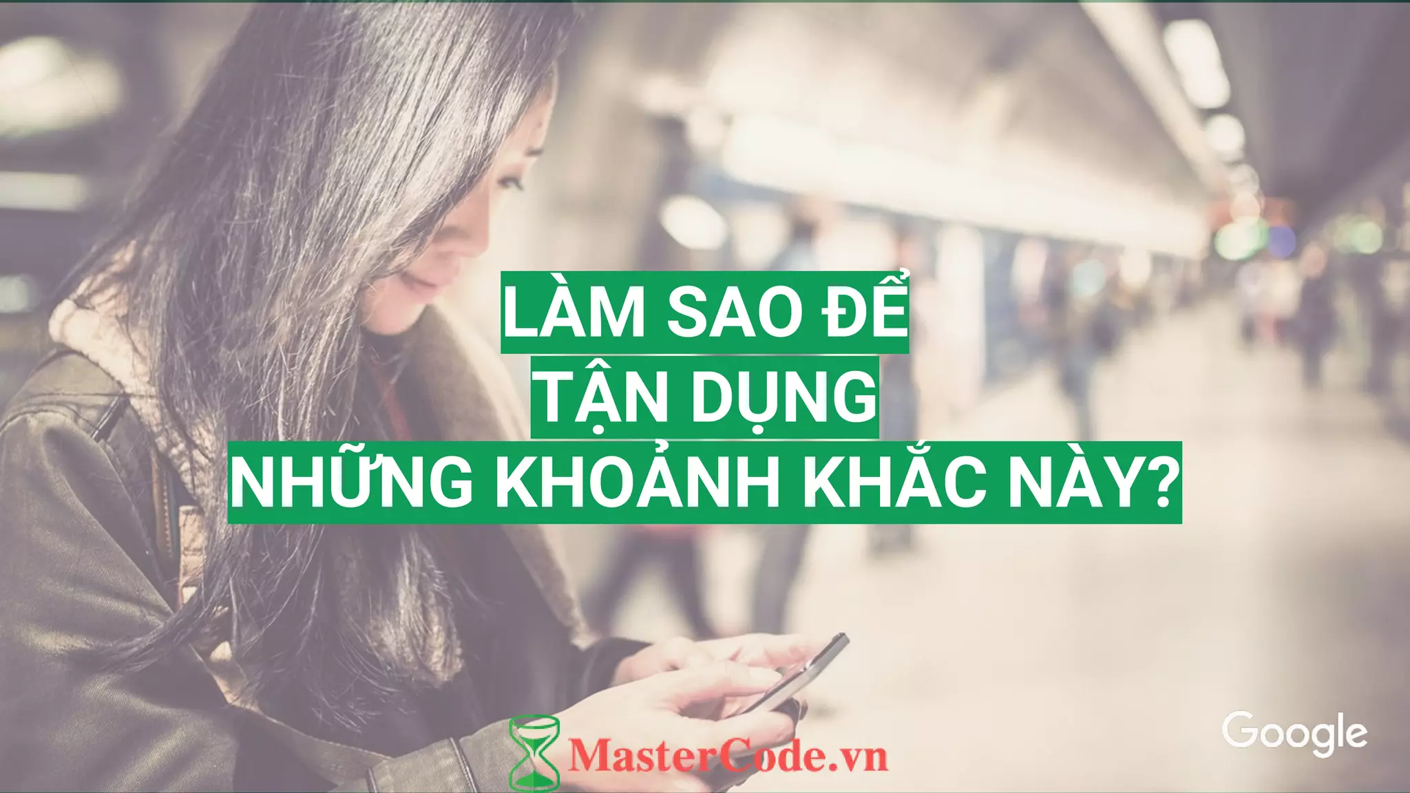 LÀM SAO ĐỂ
TẬN DỤNG
NHỮNG KHOẢNH KHẮC NÀY?
 