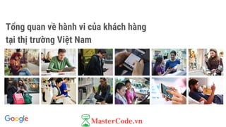 Tổng quan về hành vi của khách hàng
tại thị trường Việt Nam
 